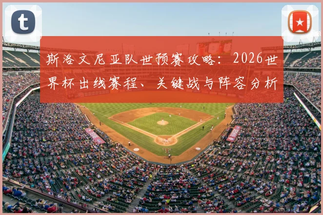 斯洛文尼亚队世预赛攻略：2026世界杯出线赛程、关键战与阵容分析